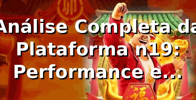 Análise Completa da Plataforma n19: Performance e Métricas 2026 📊